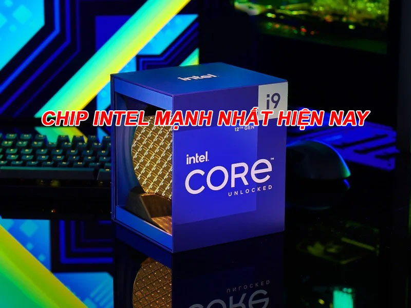 Chip Intel dòng nào mạnh nhất