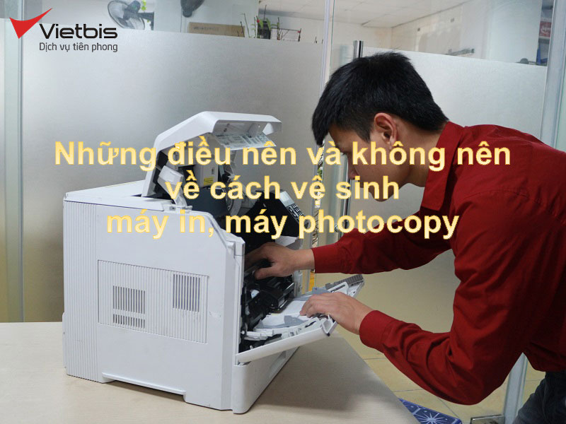 Những điều nên và không nên về cách vệ sinh máy in và máy photocopy