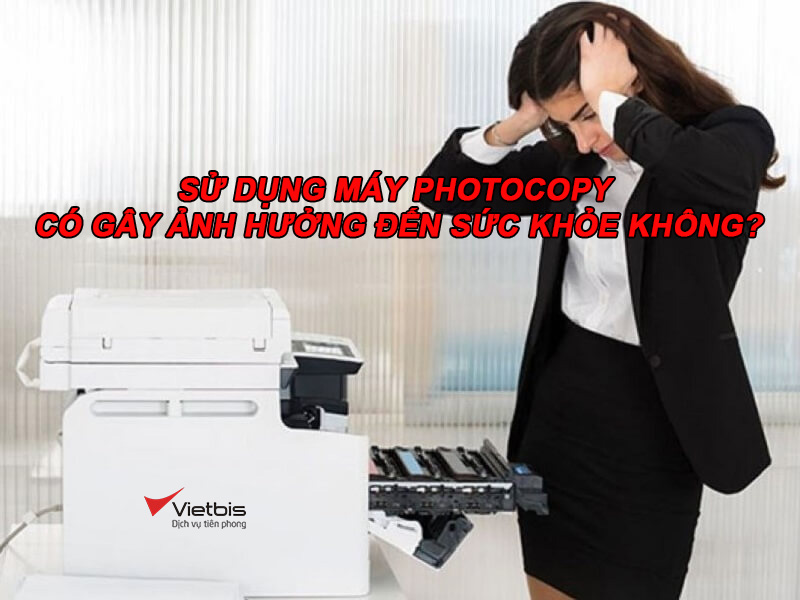 Sử dụng máy photocopy có ảnh hưởng đến sức khỏe không?