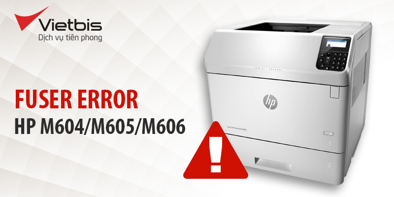Lỗi 50.1 fuser. error của máy in HP M604/M605/M606 là gì?