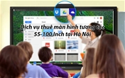 Dịch vụ cho thuê màn hình tương tác 55 - 100 Inch tại Hà Nội