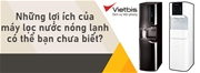 Những lợi ích của máy lọc nước nóng lạnh có thể bạn chưa biết?