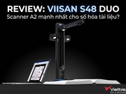 Review Viisan S48 Duo – Scanner A2 mạnh nhất cho số hóa tài liệu?