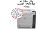 Xử lý kẹt giấy máy in HP M602n